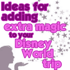 Ideas for adding extra magic to your Disney World trip header