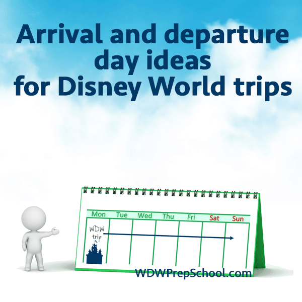 Arrival and departure day ideas for Disney World trips – PREP094